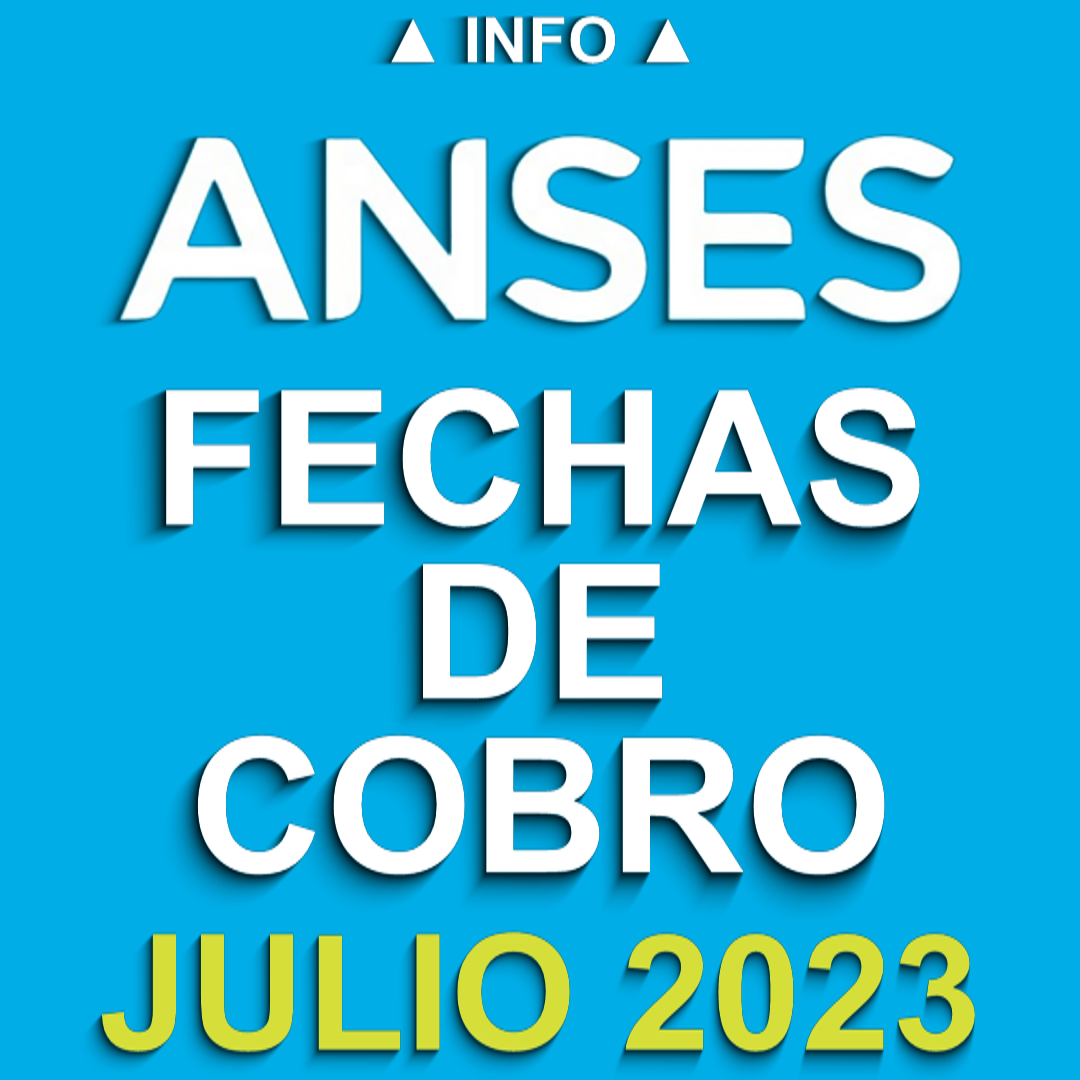 Cobro ANSES: Fechas de cobro en Julio de 2023 ¿Cuándo cobro?